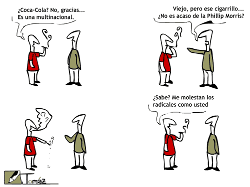 '¿Coca-Cola? No, gracias... es una multinacional.' 'Viejo, pero ese cigarrillo... ¿no es acaso de la Phillip Morris?' '¿Sabe? Me molestan los radicales como usted'