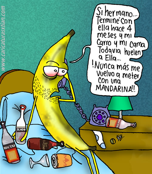 En una cama llena de botellas de aguardiente vacías, un banano habla por teléfono: —Sí, hermano... Terminé con ella hace 4 meses y mi carro y mi cama todavía huelen a ella... ¡Nunca más me vuelvo a meter con una mandarina!