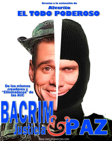 Parodia del afiche de una película, con el rostro de Jim Carrey dividido: a la izquierda, vestido como paramilitar; a la derecha, con pasamontañas cual apartamentero. Leyenda: Gracias a la actuación de Alvarito, el todopoderoso; de los mismos creadores y 'eliminadores' de las AUC: BACRIM, JUSTICIA & PAZ